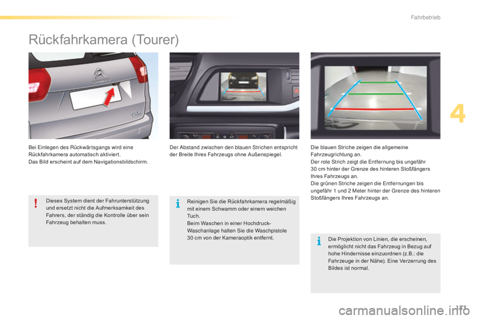 CITROEN C5 2016  Betriebsanleitungen (in German) 133
C5_de_Chap04_conduite_ed01-2015
Rückfahrkamera (Tourer)
Bei einlegen des Rückwär tsgangs wird eine 
Rückfahrkamera automatisch aktiviert.
Das Bild erscheint auf dem Navigationsbildschirm.der  