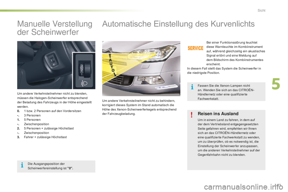 CITROEN C5 2016 Betriebsanleitungen (in German) 141
C5_de_Chap05_visibilite_ed01-2015
Manuelle Verstellung
der s
c
heinwerfer
Um andere Verkehrsteilnehmer nicht zu blenden,
müssen die Halogen-Scheinwerfer entsprechend
der Beladung des Fahrzeug CITROEN C5 2016 Betriebsanleitungen (in German) 141
C5_de_Chap05_visibilite_ed01-2015
Manuelle Verstellung
der s
c
heinwerfer
Um andere Verkehrsteilnehmer nicht zu blenden,
müssen die Halogen-Scheinwerfer entsprechend
der Beladung des Fahrzeug