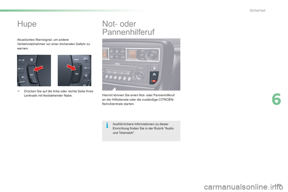 CITROEN C5 2016  Betriebsanleitungen (in German) 149
C5_de_Chap06_securite_ed01-2015
Hupe
Akustisches Warnsignal, um andere 
Verkehrsteilnehmer vor einer drohenden Gefahr zu 
warnen.
F  d
r
 ücken  s
i
 e auf die linke oder rechte  s
e
 ite  i
h
 r