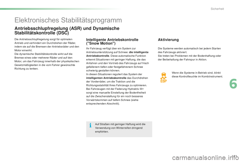 CITROEN C5 2016  Betriebsanleitungen (in German) 151
C5_de_Chap06_securite_ed01-2015
Elektronisches Stabilitätsprogramm
Antriebsschlupfregelung (ASR) und Dynamische 
Stabilitätskontrolle (DSC)
Aktivierung
Wenn die Systeme in Betrieb sind, blinkt 
