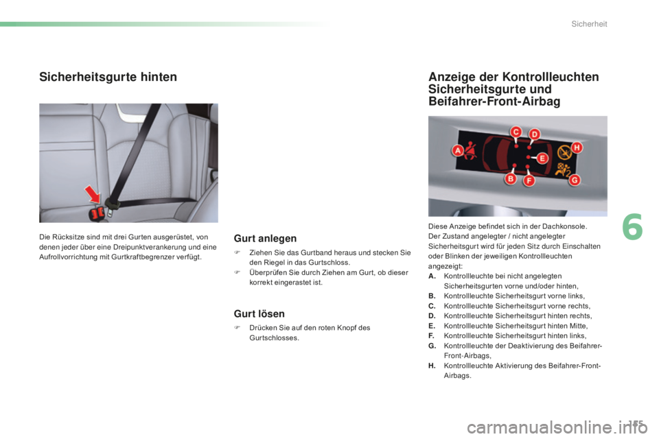 CITROEN C5 2016  Betriebsanleitungen (in German) 155
C5_de_Chap06_securite_ed01-2015
Sicherheitsgurte hinten
Gurt anlegen
F Ziehen si e das  gu r tband heraus und stecken  si e 
den Riegel in das Gur tschloss.
F
 
Ü
 berprüfen Sie durch Ziehen am 