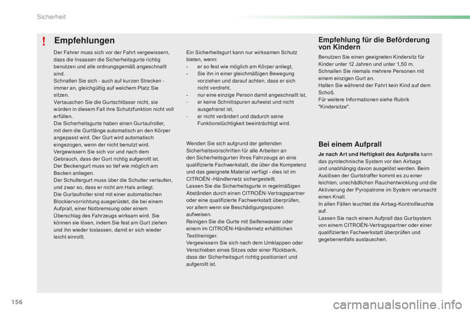 CITROEN C5 2016  Betriebsanleitungen (in German) 156
C5_de_Chap06_securite_ed01-2015
Empfehlungen
Ein Sicherheitsgur t kann nur wirksamen Schutz 
bieten, wenn:
- 
e
 r so fest wie möglich am Körper anliegt,
-
 
S
 ie ihn in einer gleichmäßigen B