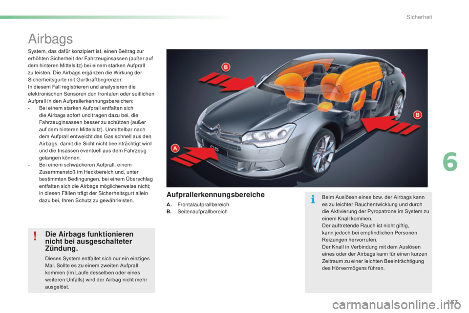 CITROEN C5 2016  Betriebsanleitungen (in German) 157
C5_de_Chap06_securite_ed01-2015
airbags
System, das dafür konzipier t ist, einen Beitrag zur 
erhöhten Sicherheit der Fahrzeuginsassen (außer auf 
dem hinteren Mittelsitz) bei einem starken Auf