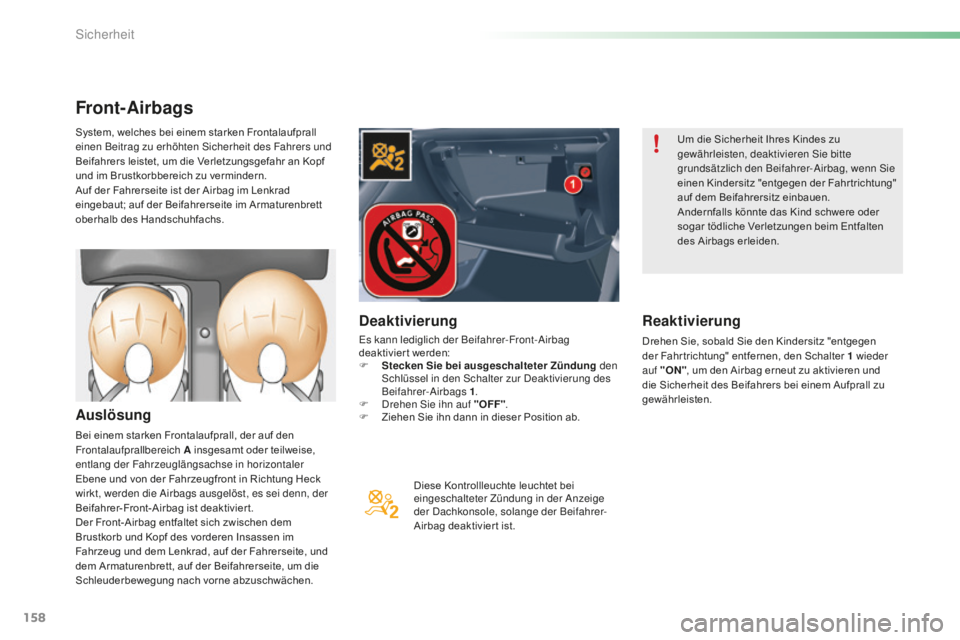 CITROEN C5 2016  Betriebsanleitungen (in German) 158
C5_de_Chap06_securite_ed01-2015
Front-Airbags
Auslösung
Bei einem starken Frontalaufprall, der auf den 
Frontalaufprallbereich A insgesamt oder teilweise, 
entlang der Fahrzeuglängsachse in hori