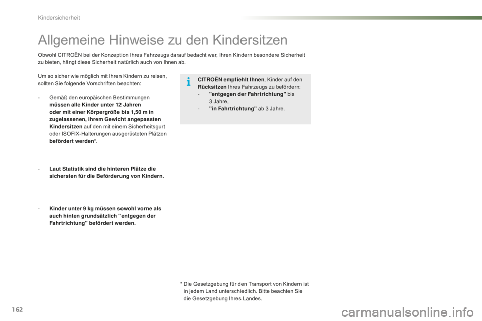 CITROEN C5 2016  Betriebsanleitungen (in German) 162
C5_de_Chap07_securite-enfant_ed01-2015
Obwohl CITROËN bei der Konzeption Ihres Fahrzeugs darauf bedacht war, Ihren Kindern besondere Sicherheit 
zu bieten, hängt diese Sicherheit natürlich auch