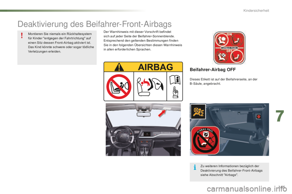 CITROEN C5 2016  Betriebsanleitungen (in German) 165
C5_de_Chap07_securite-enfant_ed01-2015
Beifahrer-Airbag OFF
Der Warnhinweis mit dieser Vorschrift befindet 
sich auf jeder Seite der Beifahrer-Sonnenblende. 
Entsprechend den geltenden Bestimmunge