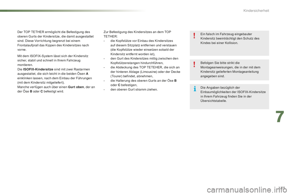 CITROEN C5 2016  Betriebsanleitungen (in German) 173
C5_de_Chap07_securite-enfant_ed01-2015
Zur Befestigung des Kindersitzes an dem TOP 
TETHER:
- 
d
 ie Kopfstütze vor Einbau des Kindersitzes 
auf diesem Sitzplatz entfernen und verstauen 
(die Kop