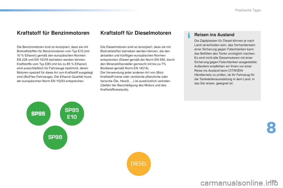 CITROEN C5 2016  Betriebsanleitungen (in German) 179
C5_de_Chap08_information_ed01-2015
Kraftstoff für Benzinmotoren
Die Benzinmotoren sind so konzipier t, dass sie mit 
Biokraftstoffen für Benzinmotoren vom Typ E10  (mit 
10
  % Ethanol) gemäß 