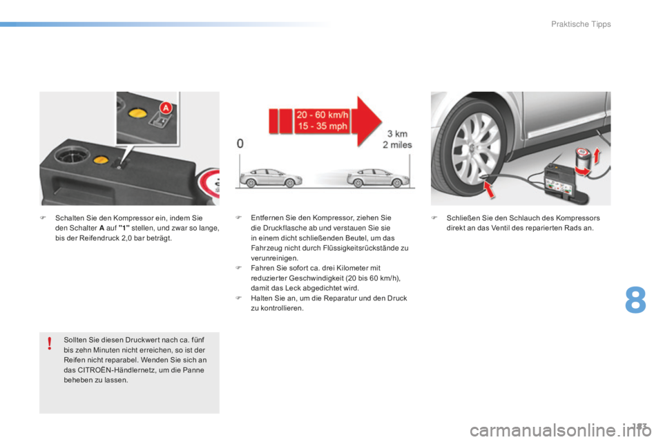 CITROEN C5 2016  Betriebsanleitungen (in German) 183
C5_de_Chap08_information_ed01-2015
F Entfernen Sie den Kompressor, ziehen Sie die  dr uckflasche ab und verstauen  si e sie 
in einem dicht schließenden Beutel, um das 
Fahrzeug nicht durch Flüs