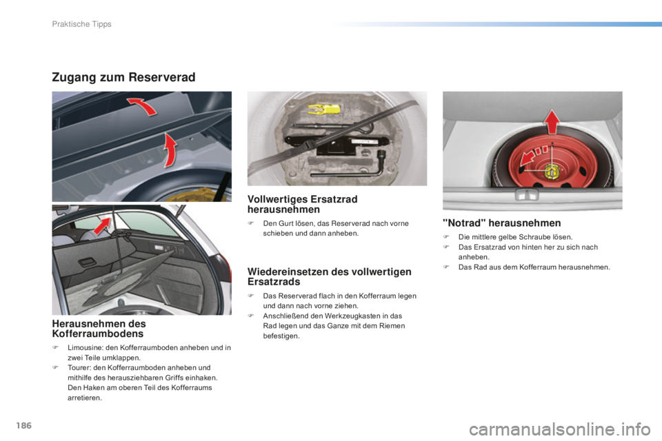 CITROEN C5 2016  Betriebsanleitungen (in German) 186
C5_de_Chap08_information_ed01-2015
Zugang zum Reserverad
Herausnehmen des 
Kofferraumbodens
F Limousine: den Kofferraumboden anheben und in zwei Teile umklappen.
F
 
T
 ourer: den Kofferraumboden 
