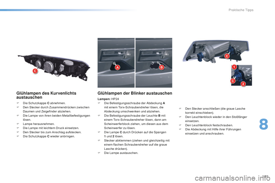 CITROEN C5 2016 Betriebsanleitungen (in German) 195
C5_de_Chap08_information_ed01-2015
Glühlampen des Kurvenlichts
austauschen
F die sc hutzkappe C abnehmen.
F D en Stecker durch Zusammendrücken zwischen
Daumen und Zeigefinder abziehen.
F
D CITROEN C5 2016 Betriebsanleitungen (in German) 195
C5_de_Chap08_information_ed01-2015
Glühlampen des Kurvenlichts
austauschen
F die sc hutzkappe C abnehmen.
F D en Stecker durch Zusammendrücken zwischen
Daumen und Zeigefinder abziehen.
F
D