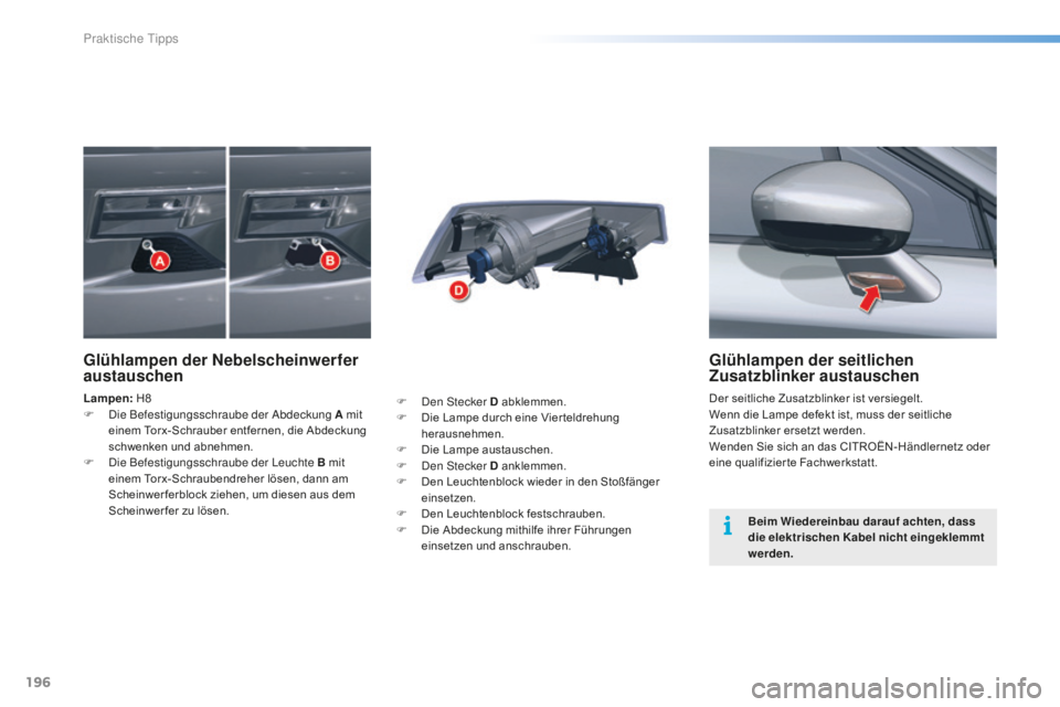 CITROEN C5 2016 Betriebsanleitungen (in German) 196
C5_de_Chap08_information_ed01-2015
Glühlampen der seitlichen
Zusatzblinker austauschen
Der seitliche Zusatzblinker ist versiegelt.
Wenn die Lampe defekt ist, muss der seitliche
Zusatzblinker er CITROEN C5 2016 Betriebsanleitungen (in German) 196
C5_de_Chap08_information_ed01-2015
Glühlampen der seitlichen
Zusatzblinker austauschen
Der seitliche Zusatzblinker ist versiegelt.
Wenn die Lampe defekt ist, muss der seitliche
Zusatzblinker er