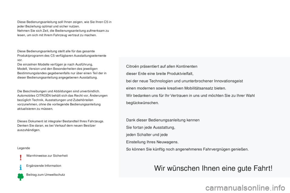 CITROEN C5 2016  Betriebsanleitungen (in German) diese Bedienungsanleitung soll i hnen zeigen, wie  si e  i hren C5  in 
jeder Beziehung optimal und sicher nutzen.
Nehmen Sie sich Zeit, die Bedienungsanleitung aufmerksam zu 
lesen, um sich mit Ihrem