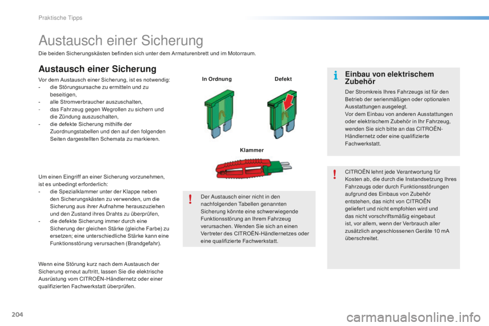 CITROEN C5 2016 Betriebsanleitungen (in German) 204
C5_de_Chap08_information_ed01-2015
austausch einer si cherung
Die beiden Sicherungskästen befinden sich unter dem Armaturenbrett und im Motorraum.
Austausch einer Sicherung
Vor dem Austausch eine CITROEN C5 2016 Betriebsanleitungen (in German) 204
C5_de_Chap08_information_ed01-2015
austausch einer si cherung
Die beiden Sicherungskästen befinden sich unter dem Armaturenbrett und im Motorraum.
Austausch einer Sicherung
Vor dem Austausch eine