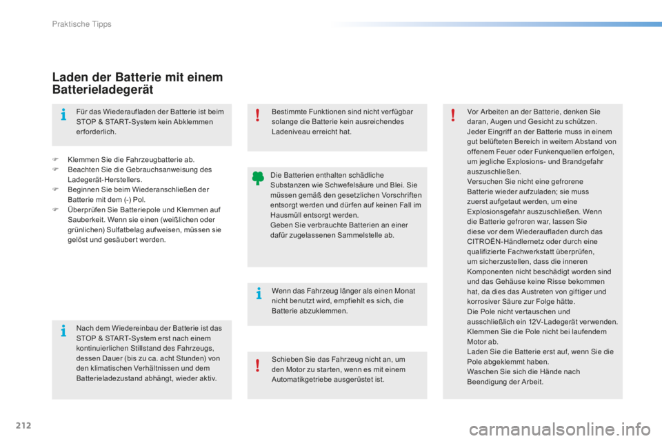 CITROEN C5 2016  Betriebsanleitungen (in German) 212
C5_de_Chap08_information_ed01-2015
Laden der Batterie mit einem 
Batterieladegerät
F Klemmen Sie die Fahrzeugbatterie ab.
F B eachten  si e die  ge brauchsanweisung des 
Ladegerät-Herstellers.
F