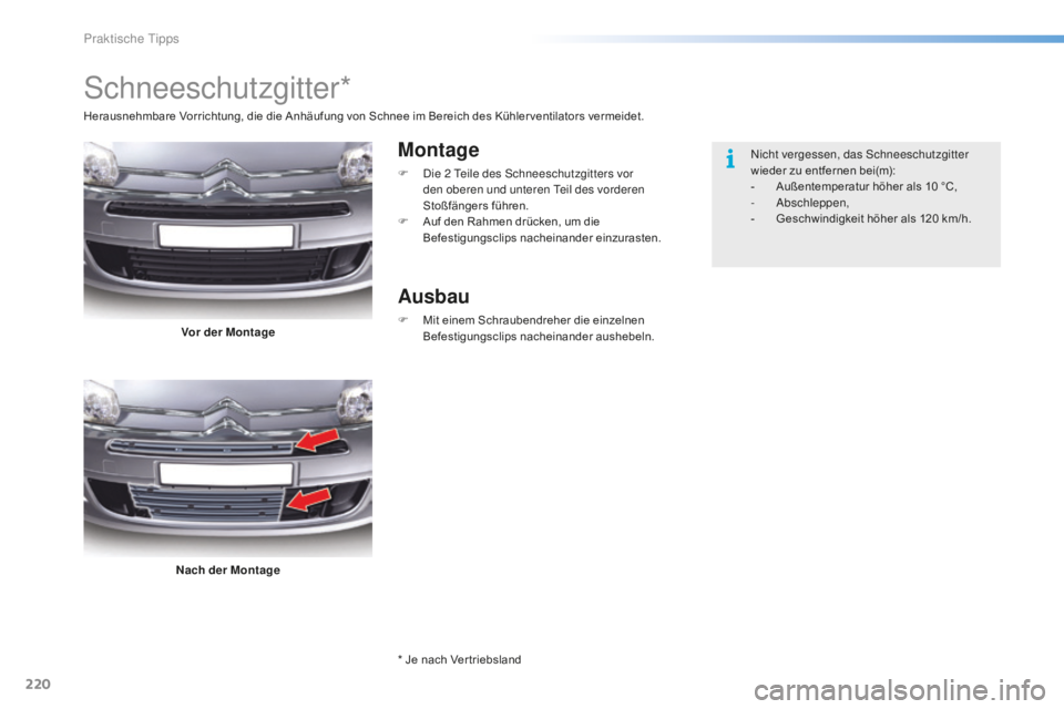 CITROEN C5 2016 Betriebsanleitungen (in German) 220
C5_de_Chap08_information_ed01-2015
schneeschutzgitter*
Montage
F die 2 te ile des sc hneeschutzgitters vor
den oberen und unteren te il des vorderen
Stoßfängers führen.
F
A
uf den Rahme CITROEN C5 2016 Betriebsanleitungen (in German) 220
C5_de_Chap08_information_ed01-2015
schneeschutzgitter*
Montage
F die 2 te ile des sc hneeschutzgitters vor
den oberen und unteren te il des vorderen
Stoßfängers führen.
F
A
uf den Rahme