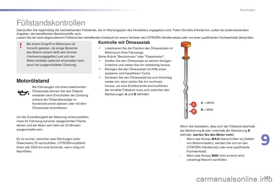 CITROEN C5 2016 Betriebsanleitungen (in German) 227
C5_de_Chap09_verification_ed01-2015
Füllstandskontrollen
Motorölstand
Bei Fahrzeugen mit einem elektrischen
Ölmessstab können Sie den Ölstand
entweder beim Einschalten der Zündung
anhand CITROEN C5 2016 Betriebsanleitungen (in German) 227
C5_de_Chap09_verification_ed01-2015
Füllstandskontrollen
Motorölstand
Bei Fahrzeugen mit einem elektrischen
Ölmessstab können Sie den Ölstand
entweder beim Einschalten der Zündung
anhand