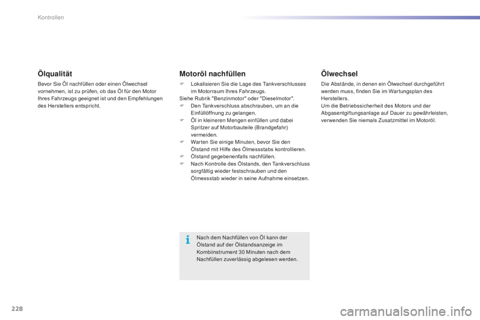 CITROEN C5 2016 Betriebsanleitungen (in German) 228
C5_de_Chap09_verification_ed01-2015
Ölqualität
Bevor sie Öl nachfüllen oder einen Ölwechsel
vornehmen, ist zu prüfen, ob das Öl für den Motor
Ihres Fahrzeugs geeignet ist und den Empfehl CITROEN C5 2016 Betriebsanleitungen (in German) 228
C5_de_Chap09_verification_ed01-2015
Ölqualität
Bevor sie Öl nachfüllen oder einen Ölwechsel
vornehmen, ist zu prüfen, ob das Öl für den Motor
Ihres Fahrzeugs geeignet ist und den Empfehl