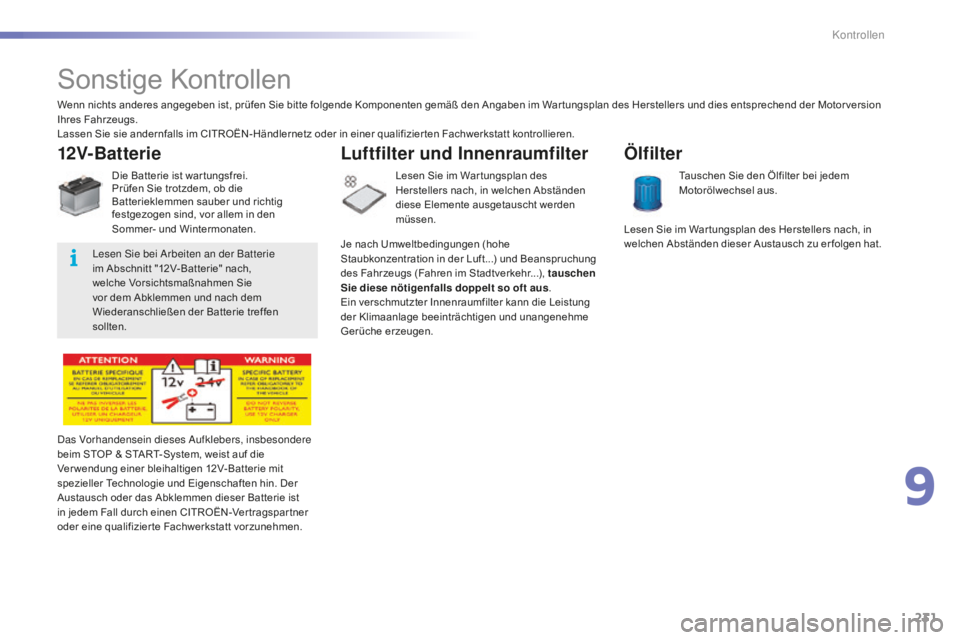 CITROEN C5 2016  Betriebsanleitungen (in German) 231
C5_de_Chap09_verification_ed01-2015
Sonstige Kontrollen
12V-Batterie
Die Batterie ist war tungsfrei.
Prüfen Sie trotzdem, ob die 
Batterieklemmen sauber und richtig 
festgezogen sind, vor allem i