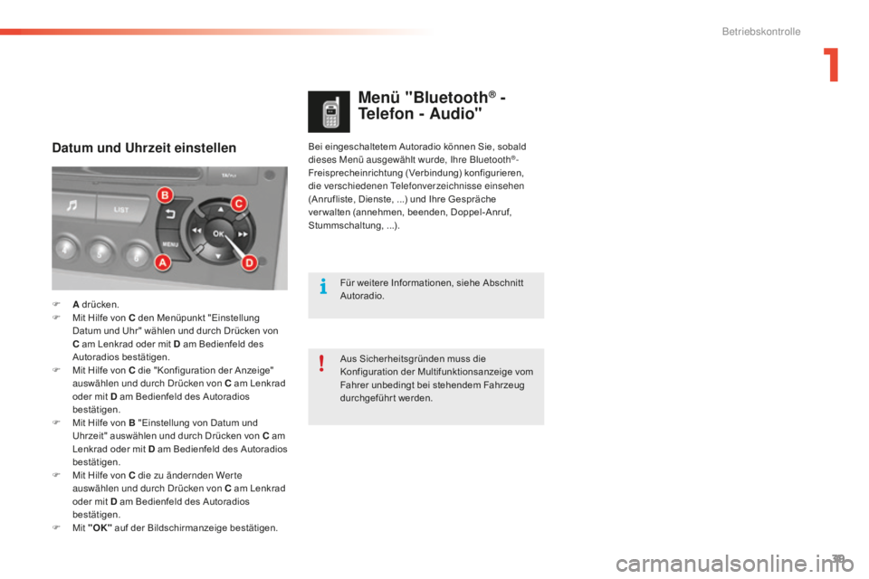 CITROEN C5 2016  Betriebsanleitungen (in German) 39
C5_de_Chap01_controle-de-marche_ed01-2015
Bei eingeschaltetem Autoradio können Sie, sobald 
dieses Menü ausgewählt wurde, ih re Bluetooth®-
Freisprecheinrichtung (Verbindung) konfigurieren, 
di