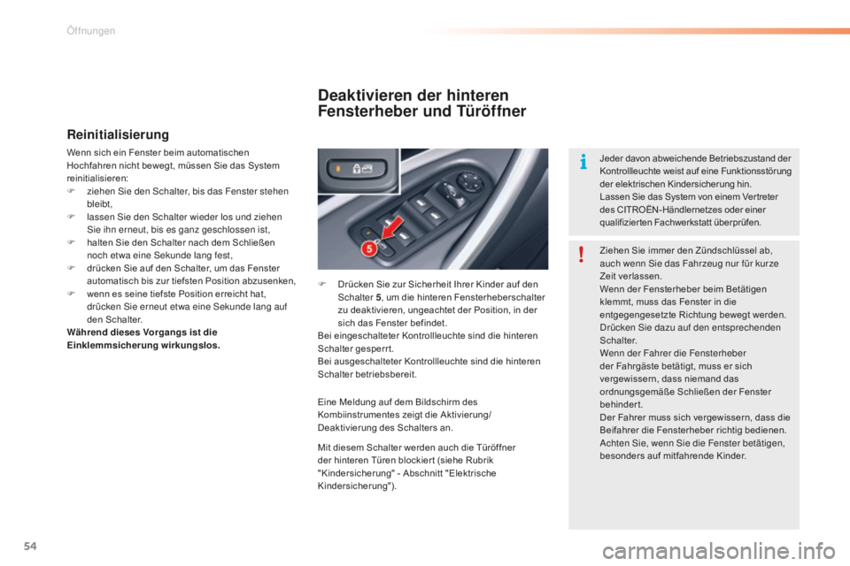 CITROEN C5 2016  Betriebsanleitungen (in German) 54
C5_de_Chap02_ouverture_ed01-2015
Reinitialisierung
Wenn sich ein Fenster beim automatischen 
Hochfahren nicht bewegt, müssen Sie das System 
reinitialisieren:
F 
z
 iehen  s
i
 e den  s
c
 halter,