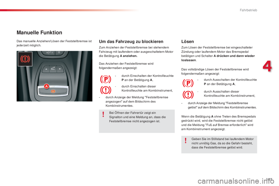 CITROEN C5 2015 Betriebsanleitungen (in German) 103
C5_de_Chap04_conduite_ed01-2014
Manuelle Funktion
Um das Fahrzeug zu blockieren
Zum Anziehen der Feststellbremse bei stehendem
Fahrzeug mit laufendem oder ausgeschaltetem Motor
die Betätigung A CITROEN C5 2015 Betriebsanleitungen (in German) 103
C5_de_Chap04_conduite_ed01-2014
Manuelle Funktion
Um das Fahrzeug zu blockieren
Zum Anziehen der Feststellbremse bei stehendem
Fahrzeug mit laufendem oder ausgeschaltetem Motor
die Betätigung A