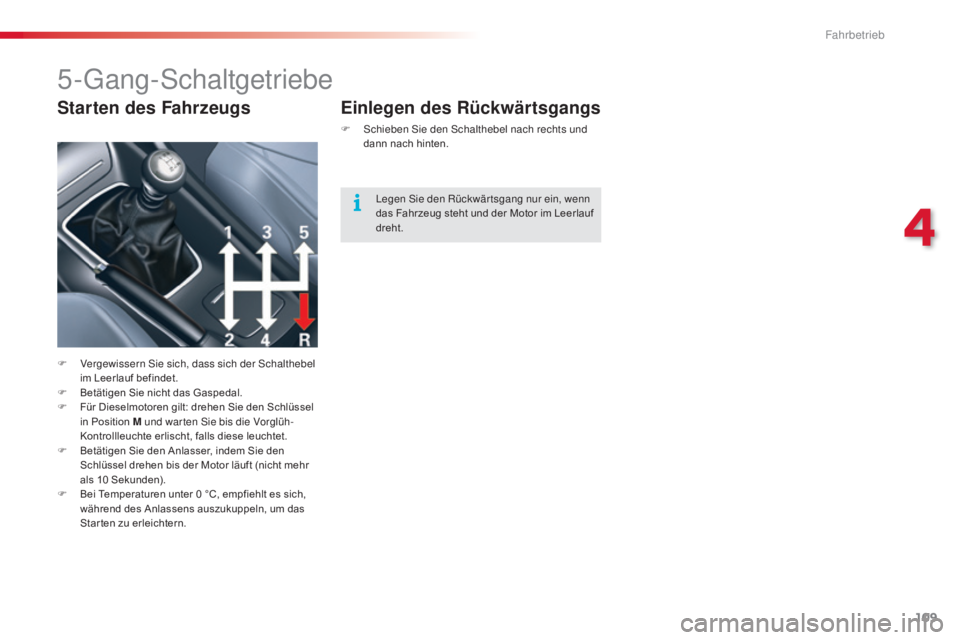 CITROEN C5 2015 Betriebsanleitungen (in German) 109
C5_de_Chap04_conduite_ed01-2014
5-gang-schaltgetriebe
F Vergewissern si e sich, dass sich der sc halthebel
im Leerlauf befindet.
F
B
etätigen Sie nicht das Gaspedal.
F
F
ür Dieselmotore CITROEN C5 2015 Betriebsanleitungen (in German) 109
C5_de_Chap04_conduite_ed01-2014
5-gang-schaltgetriebe
F Vergewissern si e sich, dass sich der sc halthebel
im Leerlauf befindet.
F
B
etätigen Sie nicht das Gaspedal.
F
F
ür Dieselmotore