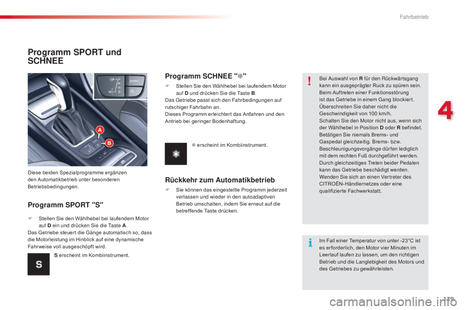 CITROEN C5 2015 Betriebsanleitungen (in German) 119
C5_de_Chap04_conduite_ed01-2014
Programm SPORT und
SCHNEE
Programm SPORT "S"
Diese beiden Spezialprogramme ergänzen
den Automatikbetrieb unter besonderen
Betriebsbedingungen.
F
S
tel CITROEN C5 2015 Betriebsanleitungen (in German) 119
C5_de_Chap04_conduite_ed01-2014
Programm SPORT und
SCHNEE
Programm SPORT "S"
Diese beiden Spezialprogramme ergänzen
den Automatikbetrieb unter besonderen
Betriebsbedingungen.
F
S
tel