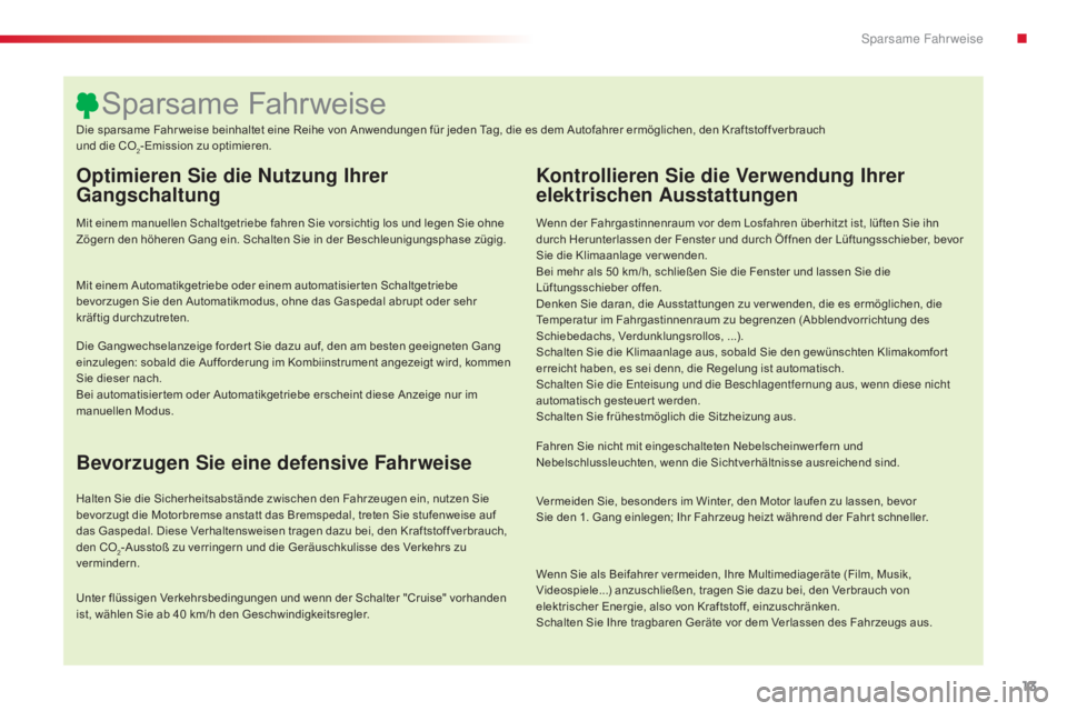 CITROEN C5 2015 Betriebsanleitungen (in German) 13
C5_de_Chap00c_eco-conduite_ed01-2014
Optimieren Sie die Nutzung Ihrer
Gangschaltung
Mit einem manuellen Schaltgetriebe fahren Sie vorsichtig los und legen Sie ohne
Zögern den höheren Gang ein. CITROEN C5 2015 Betriebsanleitungen (in German) 13
C5_de_Chap00c_eco-conduite_ed01-2014
Optimieren Sie die Nutzung Ihrer
Gangschaltung
Mit einem manuellen Schaltgetriebe fahren Sie vorsichtig los und legen Sie ohne
Zögern den höheren Gang ein.