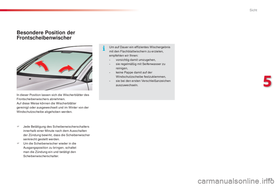 CITROEN C5 2015 Betriebsanleitungen (in German) 153
C5_de_Chap05_visibilite_ed01-2014
Besondere Position der
Frontscheibenwischer
In dieser Position lassen sich die Wischerblätter des
Frontscheibenwischers abnehmen.
au
f diese Weise können die CITROEN C5 2015 Betriebsanleitungen (in German) 153
C5_de_Chap05_visibilite_ed01-2014
Besondere Position der
Frontscheibenwischer
In dieser Position lassen sich die Wischerblätter des
Frontscheibenwischers abnehmen.
au
f diese Weise können die