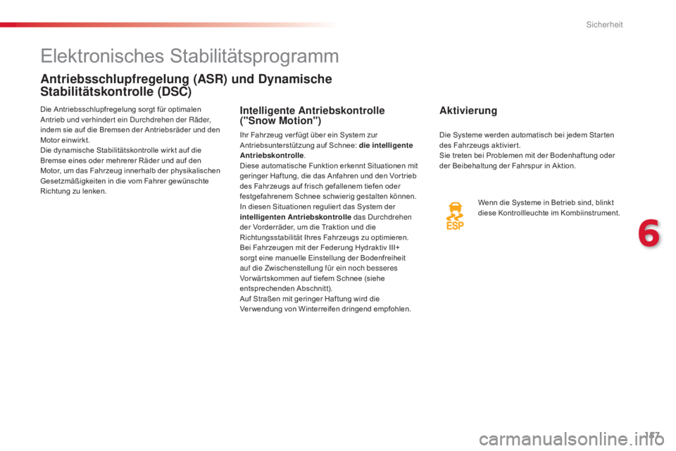 CITROEN C5 2015 Betriebsanleitungen (in German) 157
C5_de_Chap06_securite_ed01-2014
Elektronisches Stabilitätsprogramm
Antriebsschlupfregelung (ASR) und Dynamische
Stabilitätskontrolle (DSC)
Aktivierung
Wenn die Systeme in Betrieb sind, blinkt
CITROEN C5 2015 Betriebsanleitungen (in German) 157
C5_de_Chap06_securite_ed01-2014
Elektronisches Stabilitätsprogramm
Antriebsschlupfregelung (ASR) und Dynamische
Stabilitätskontrolle (DSC)
Aktivierung
Wenn die Systeme in Betrieb sind, blinkt