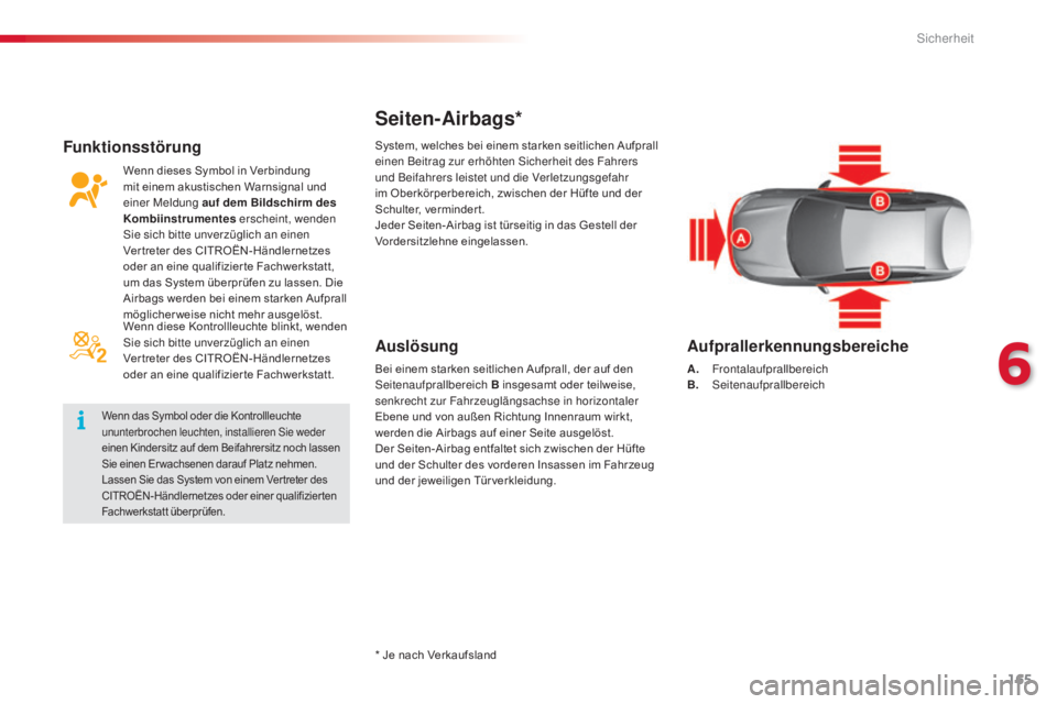 CITROEN C5 2015 Betriebsanleitungen (in German) 165
C5_de_Chap06_securite_ed01-2014
Seiten-Airbags*
Auslösung
Bei einem starken seitlichen Aufprall, der auf den seitenaufprallbereich B insgesamt oder teilweise,
senkrecht zur Fahrzeuglängsachse i CITROEN C5 2015 Betriebsanleitungen (in German) 165
C5_de_Chap06_securite_ed01-2014
Seiten-Airbags*
Auslösung
Bei einem starken seitlichen Aufprall, der auf den seitenaufprallbereich B insgesamt oder teilweise,
senkrecht zur Fahrzeuglängsachse i