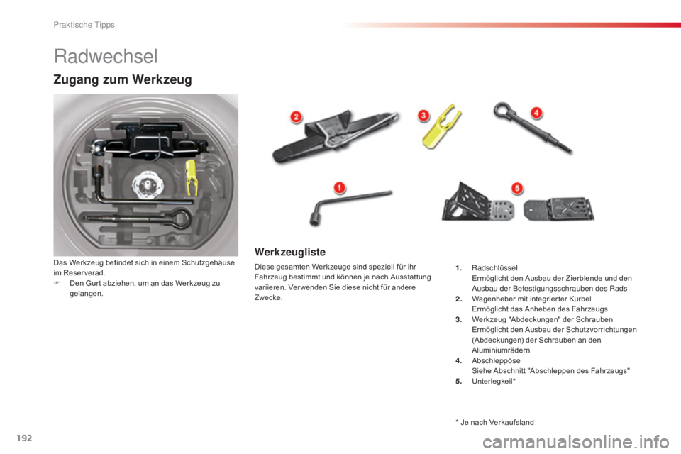 CITROEN C5 2015  Betriebsanleitungen (in German) 192
C5_de_Chap08_information_ed01-2014
Radwechsel
Zugang zum Werkzeug
Das Werkzeug befindet sich in einem Schutzgehäuse 
im Reser verad.
F 
D
 en Gur t abziehen, um an das Werkzeug zu 
gelangen.Werkz