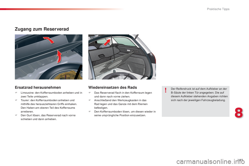 CITROEN C5 2015 Betriebsanleitungen (in German) 193
C5_de_Chap08_information_ed01-2014
Zugang zum Reserverad
Ersatzrad herausnehmen
F Limousine: den Kofferraumboden anheben und in zwei Teile umklappen.
F
T
ourer: den Kofferraumboden anheben und CITROEN C5 2015 Betriebsanleitungen (in German) 193
C5_de_Chap08_information_ed01-2014
Zugang zum Reserverad
Ersatzrad herausnehmen
F Limousine: den Kofferraumboden anheben und in zwei Teile umklappen.
F
T
ourer: den Kofferraumboden anheben und