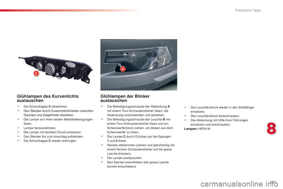 CITROEN C5 2015 Betriebsanleitungen (in German) 201
C5_de_Chap08_information_ed01-2014
Glühlampen des Kurvenlichts
austauschen
F die sc hutzkappe C abnehmen.
F Den Stecker durch Zusammendrücken zwischen
Daumen und Zeigefinder abziehen.
F Die CITROEN C5 2015 Betriebsanleitungen (in German) 201
C5_de_Chap08_information_ed01-2014
Glühlampen des Kurvenlichts
austauschen
F die sc hutzkappe C abnehmen.
F Den Stecker durch Zusammendrücken zwischen
Daumen und Zeigefinder abziehen.
F Die