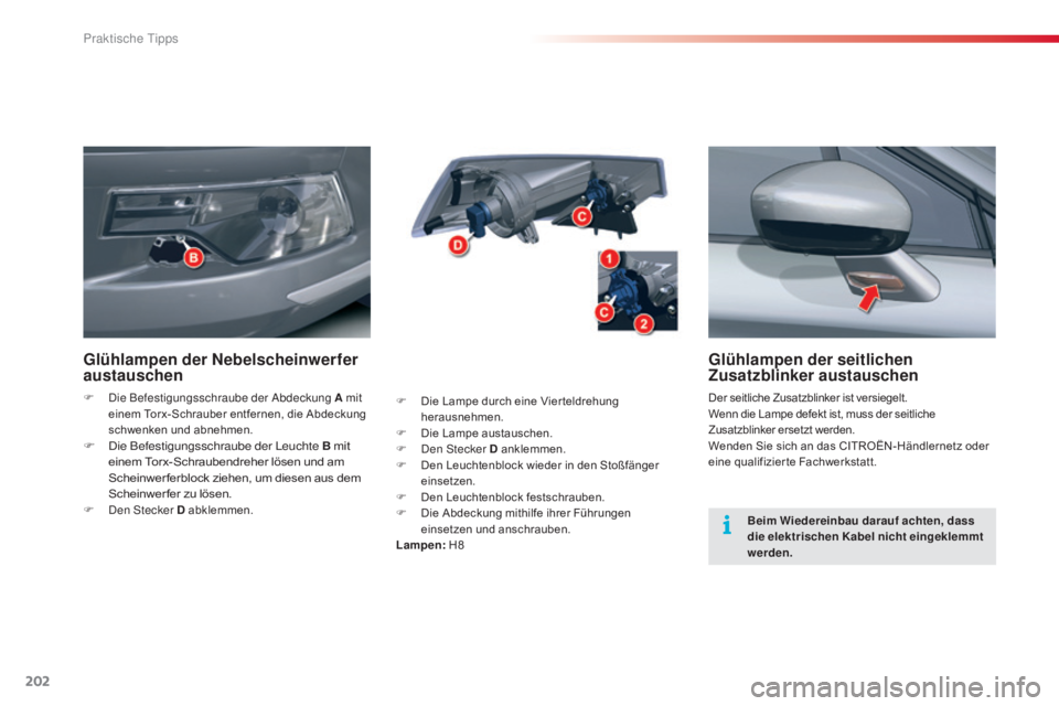 CITROEN C5 2015 Betriebsanleitungen (in German) 202
C5_de_Chap08_information_ed01-2014
Glühlampen der seitlichen
Zusatzblinker austauschen
Der seitliche Zusatzblinker ist versiegelt.
Wenn die Lampe defekt ist, muss der seitliche
Zusatzblinker er CITROEN C5 2015 Betriebsanleitungen (in German) 202
C5_de_Chap08_information_ed01-2014
Glühlampen der seitlichen
Zusatzblinker austauschen
Der seitliche Zusatzblinker ist versiegelt.
Wenn die Lampe defekt ist, muss der seitliche
Zusatzblinker er