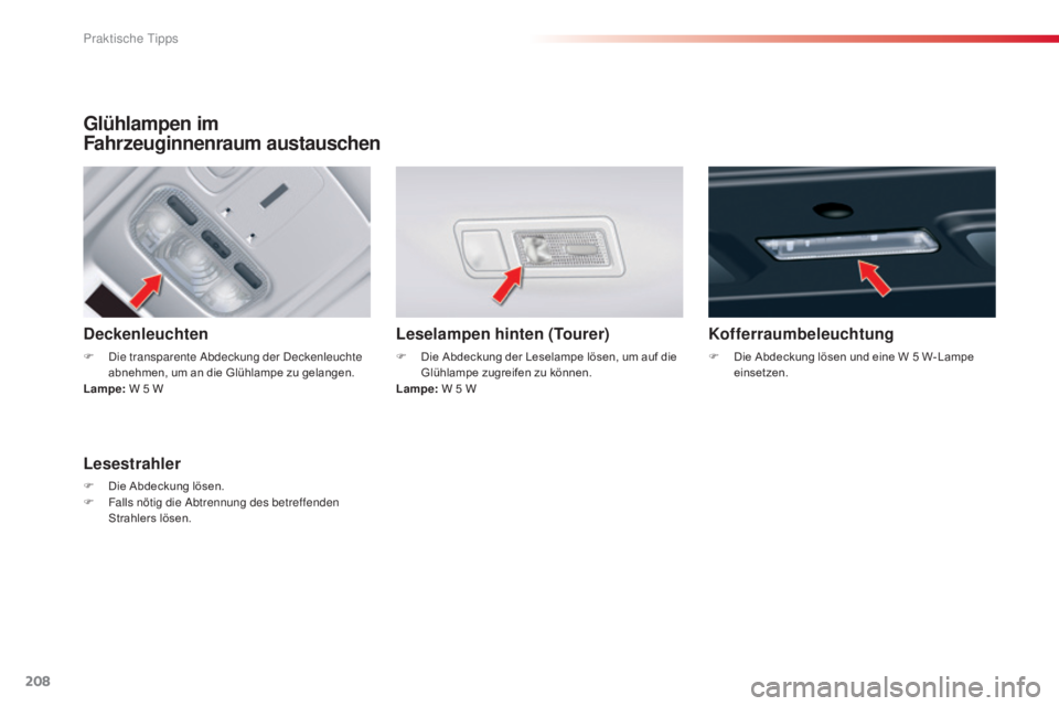 CITROEN C5 2015 Betriebsanleitungen (in German) 208
C5_de_Chap08_information_ed01-2014
Glühlampen im
Fahrzeuginnenraum austauschen
Deckenleuchten
F die transparente ab deckung der de ckenleuchte
abnehmen, um an die Glühlampe zu gelangen.
Lamp CITROEN C5 2015 Betriebsanleitungen (in German) 208
C5_de_Chap08_information_ed01-2014
Glühlampen im
Fahrzeuginnenraum austauschen
Deckenleuchten
F die transparente ab deckung der de ckenleuchte
abnehmen, um an die Glühlampe zu gelangen.
Lamp