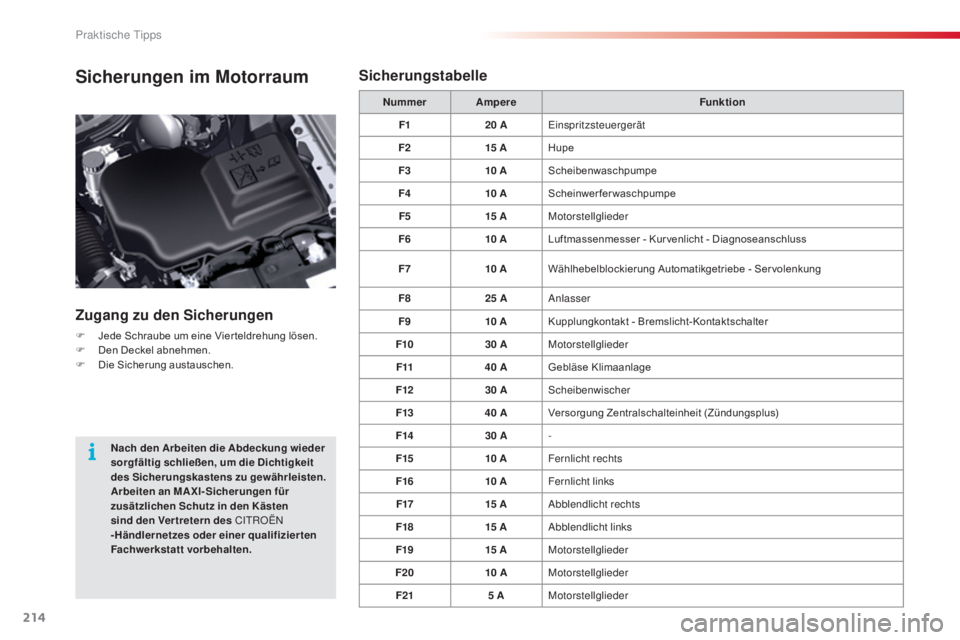 CITROEN C5 2015 Betriebsanleitungen (in German) 214
C5_de_Chap08_information_ed01-2014
Sicherungen im Motorraum
Zugang zu den Sicherungen
F Jede Schraube um eine Vier teldrehung lösen.
F D en Deckel abnehmen.
F
D
ie Sicherung austauschen. Numme CITROEN C5 2015 Betriebsanleitungen (in German) 214
C5_de_Chap08_information_ed01-2014
Sicherungen im Motorraum
Zugang zu den Sicherungen
F Jede Schraube um eine Vier teldrehung lösen.
F D en Deckel abnehmen.
F
D
ie Sicherung austauschen. Numme