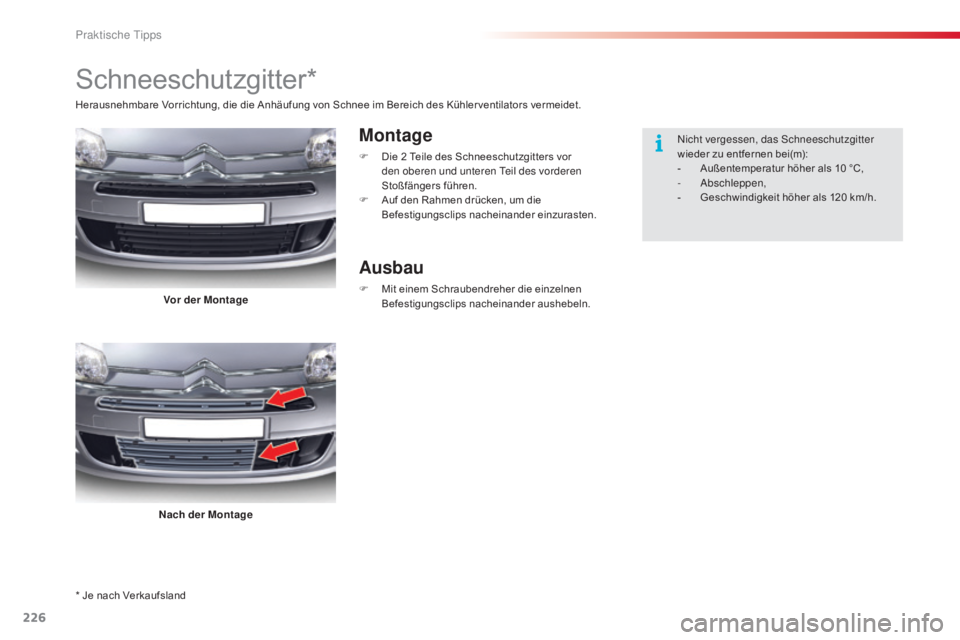 CITROEN C5 2015 Betriebsanleitungen (in German) 226
C5_de_Chap08_information_ed01-2014
* Je nach Verkaufsland
Schneeschutzgitter*
Montage
F Die 2 Teile des Schneeschutzgitters vor
den oberen und unteren te il des vorderen
Stoßfängers führen. CITROEN C5 2015 Betriebsanleitungen (in German) 226
C5_de_Chap08_information_ed01-2014
* Je nach Verkaufsland
Schneeschutzgitter*
Montage
F Die 2 Teile des Schneeschutzgitters vor
den oberen und unteren te il des vorderen
Stoßfängers führen.