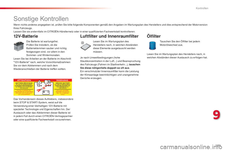 CITROEN C5 2015 Betriebsanleitungen (in German) 239
C5_de_Chap09_verification_ed01-2014
Sonstige Kontrollen
12V-Batterie
Die Batterie ist war tungsfrei.
Prüfen Sie trotzdem, ob die
Batterieklemmen sauber und richtig
festgezogen sind, vor allem i CITROEN C5 2015 Betriebsanleitungen (in German) 239
C5_de_Chap09_verification_ed01-2014
Sonstige Kontrollen
12V-Batterie
Die Batterie ist war tungsfrei.
Prüfen Sie trotzdem, ob die
Batterieklemmen sauber und richtig
festgezogen sind, vor allem i
