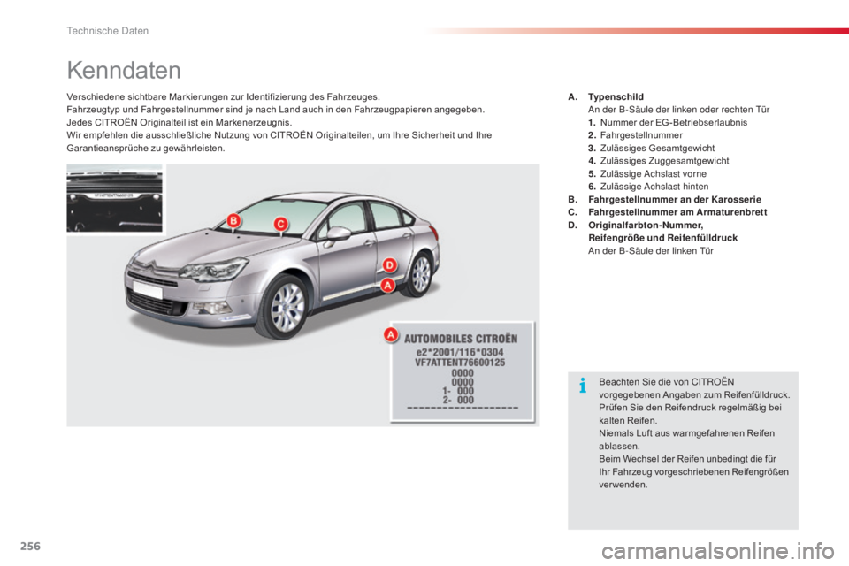 CITROEN C5 2015 Betriebsanleitungen (in German) 256
C5_de_Chap10_caracteristique_ed01-2014
Kenndaten
Verschiedene sichtbare Markierungen zur Identifizierung des Fahrzeuges.
Fahrzeugtyp und Fahrgestellnummer sind je nach Land auch in den Fahrzeugpap CITROEN C5 2015 Betriebsanleitungen (in German) 256
C5_de_Chap10_caracteristique_ed01-2014
Kenndaten
Verschiedene sichtbare Markierungen zur Identifizierung des Fahrzeuges.
Fahrzeugtyp und Fahrgestellnummer sind je nach Land auch in den Fahrzeugpap