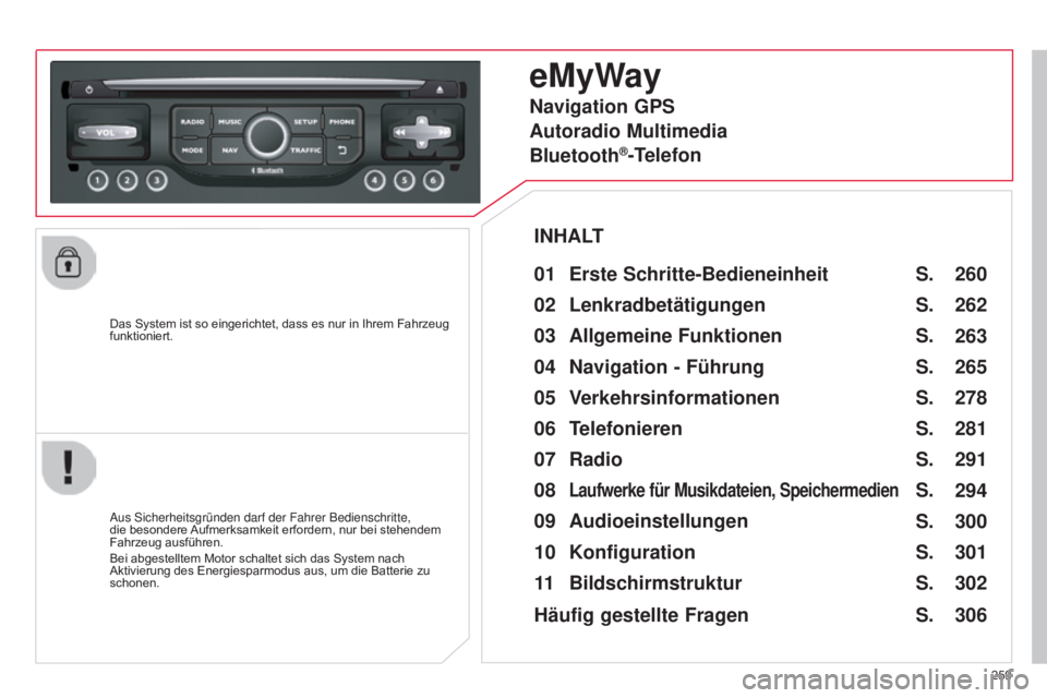 CITROEN C5 2015 Betriebsanleitungen (in German) 259
C5_de_Chap11b_RT6-2-8_ed01-2014
Das System ist so eingerichtet, dass es nur in Ihrem Fahrzeug
funktioniert.
eMyWay
01 Erste Schritte-Bedieneinheit
aus sicherheitsgründen darf der Fahrer Bediens CITROEN C5 2015 Betriebsanleitungen (in German) 259
C5_de_Chap11b_RT6-2-8_ed01-2014
Das System ist so eingerichtet, dass es nur in Ihrem Fahrzeug
funktioniert.
eMyWay
01 Erste Schritte-Bedieneinheit
aus sicherheitsgründen darf der Fahrer Bediens