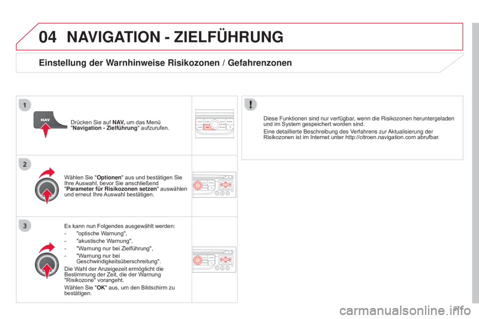 CITROEN C5 2015 Betriebsanleitungen (in German) 04
271
C5_de_Chap11b_RT6-2-8_ed01-2014
NAVIGATION - ZIELFÜHRUNG
Es kann nun Folgendes ausgewählt werden:
- "optische W arnung",
-
"akustische W
arnung",
-
"W
arnung nur bei CITROEN C5 2015 Betriebsanleitungen (in German) 04
271
C5_de_Chap11b_RT6-2-8_ed01-2014
NAVIGATION - ZIELFÜHRUNG
Es kann nun Folgendes ausgewählt werden:
- "optische W arnung",
-
"akustische W
arnung",
-
"W
arnung nur bei