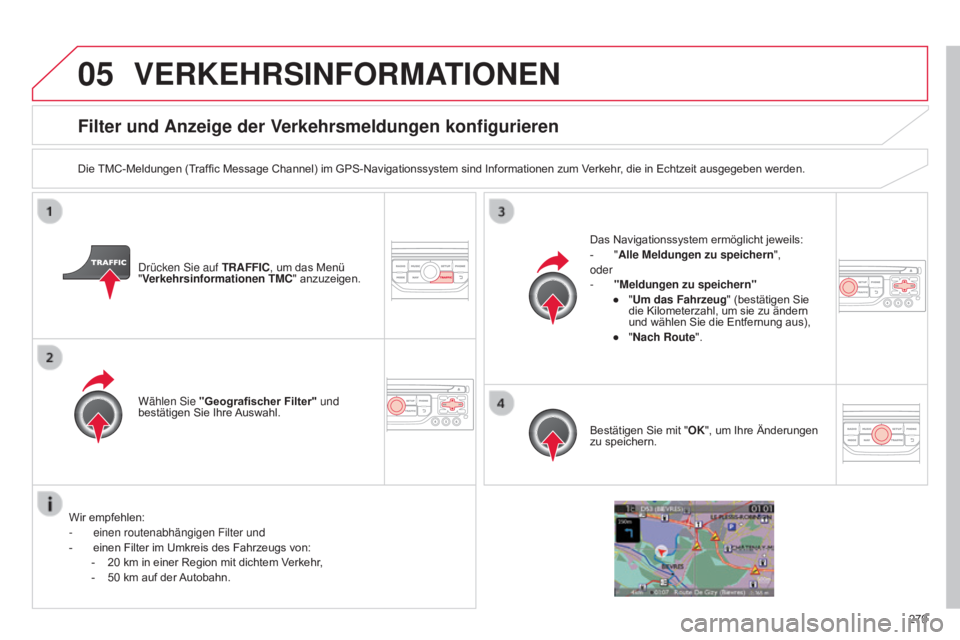 CITROEN C5 2015 Betriebsanleitungen (in German) 05
279
C5_de_Chap11b_RT6-2-8_ed01-2014
Filter und Anzeige der Verkehrsmeldungen konfigurieren
Die TMC-Meldungen (Traffic Message Channel) im GPS-Navigationssystem sind Informationen zum Verkehr, die i CITROEN C5 2015 Betriebsanleitungen (in German) 05
279
C5_de_Chap11b_RT6-2-8_ed01-2014
Filter und Anzeige der Verkehrsmeldungen konfigurieren
Die TMC-Meldungen (Traffic Message Channel) im GPS-Navigationssystem sind Informationen zum Verkehr, die i