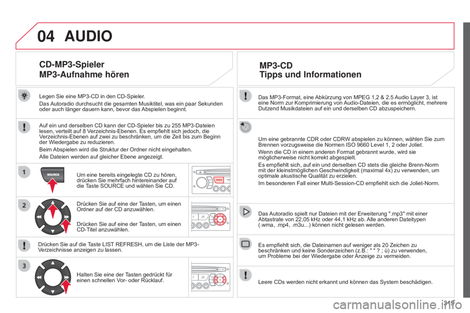 CITROEN C5 2015 Betriebsanleitungen (in German) 04
319
C5_de_Chap11c_RD45_ed01_2014
Das MP3-Format, eine Abkürzung von MPEG 1,2 & 2.5 Audio Layer 3, ist
eine Norm zur Komprimierung von Audio-Dateien, die es ermöglicht, mehrere
Dutzend Musikdat CITROEN C5 2015 Betriebsanleitungen (in German) 04
319
C5_de_Chap11c_RD45_ed01_2014
Das MP3-Format, eine Abkürzung von MPEG 1,2 & 2.5 Audio Layer 3, ist
eine Norm zur Komprimierung von Audio-Dateien, die es ermöglicht, mehrere
Dutzend Musikdat