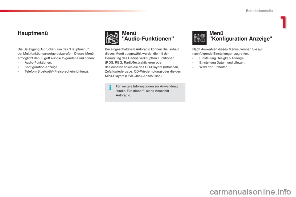 CITROEN C5 2015  Betriebsanleitungen (in German) 35
C5_de_Chap01_controle-de-marche_ed01-2014
HauptmenüMenü  
"Audio-Funktionen"
Bei eingeschaltetem Autoradio können Sie, sobald 
dieses Menü ausgewählt wurde, die mit der 
Benutzung des 
