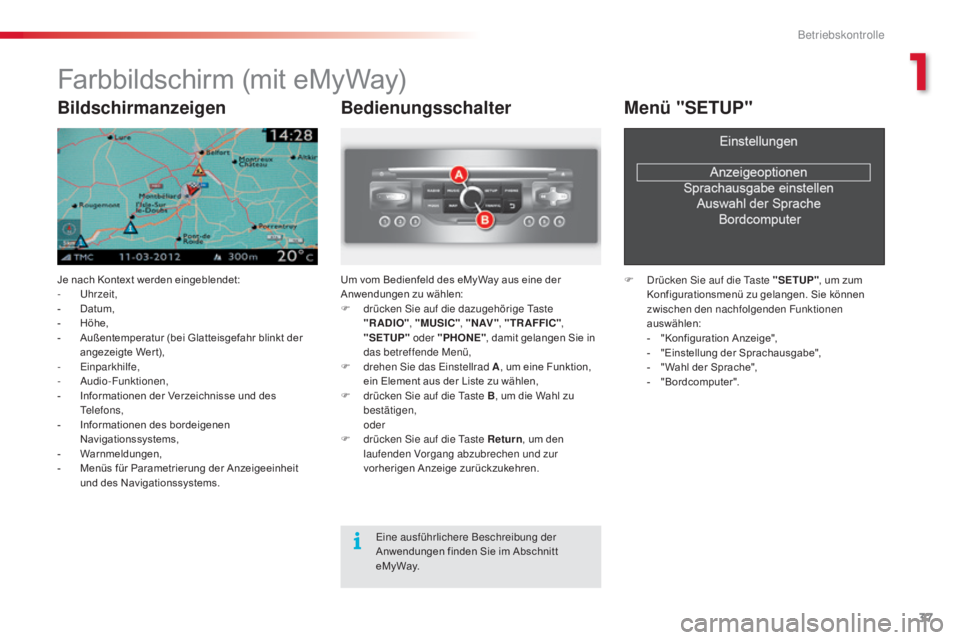 CITROEN C5 2015  Betriebsanleitungen (in German) 37
C5_de_Chap01_controle-de-marche_ed01-2014
Farbbildschirm (mit eMyWay)
Je nach Kontext werden eingeblendet:
- uh rzeit,
-
 
D
 atum,
-
 
H
 öhe,
-
 
A
 ußentemperatur (bei Glatteisgefahr blinkt de