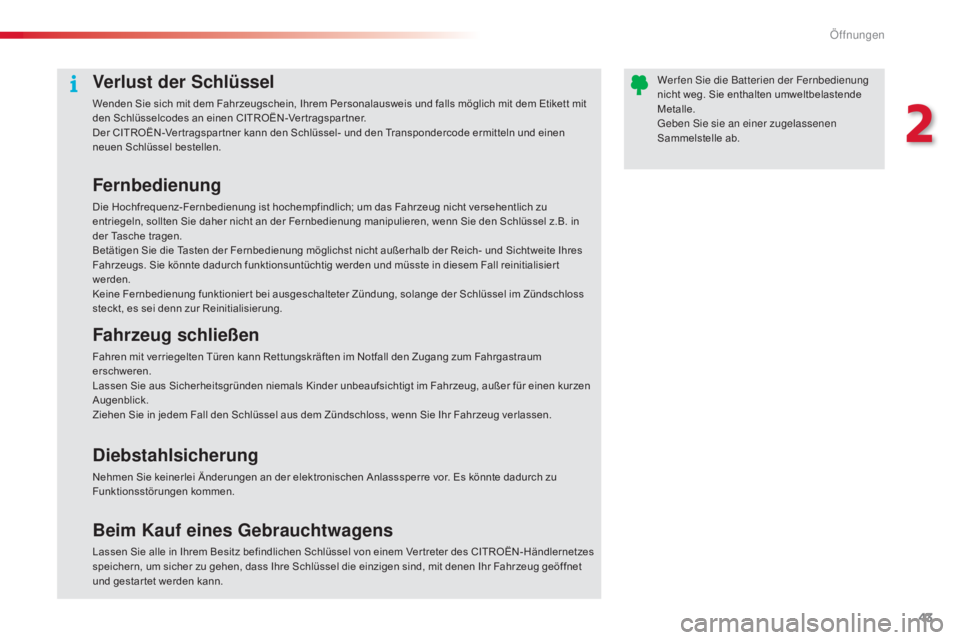 CITROEN C5 2015  Betriebsanleitungen (in German) 43
C5_de_Chap02_ouverture_ed01-2014
Verlust der Schlüssel
Wenden Sie sich mit dem Fahrzeugschein, Ihrem Personalausweis und falls möglich mit dem Etikett mit 
den Schlüsselcodes an einen CITROËN-V