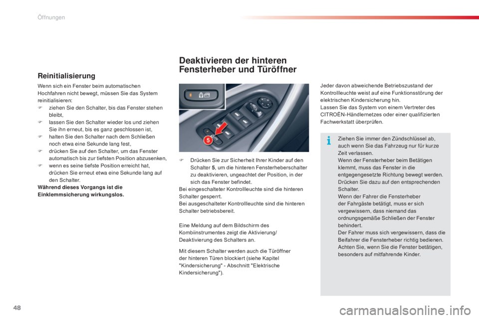 CITROEN C5 2015  Betriebsanleitungen (in German) 48
C5_de_Chap02_ouverture_ed01-2014
Reinitialisierung
Wenn sich ein Fenster beim automatischen 
Hochfahren nicht bewegt, müssen Sie das System 
reinitialisieren:
F 
z
 iehen  s
i
 e den  s
c
 halter,