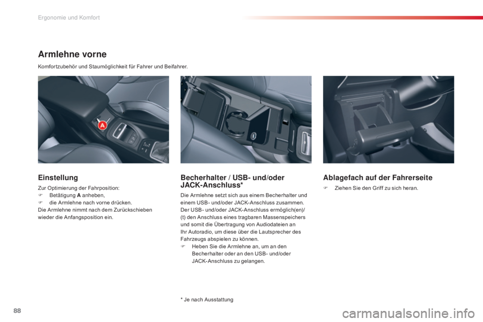 CITROEN C5 2015  Betriebsanleitungen (in German) 88
C5_de_Chap03_ergo-et-confort_ed01-2014
Armlehne vorne
Komfor tzubehör und Staumöglichkeit für Fahrer und Beifahrer.
Einstellung
Zur Optimierung der Fahrposition:
F  Betätigung  A anheben,
F
 
d